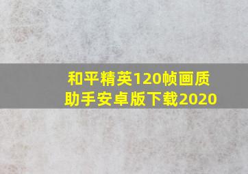 和平精英120帧画质助手安卓版下载2020