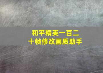 和平精英一百二十帧修改画质助手