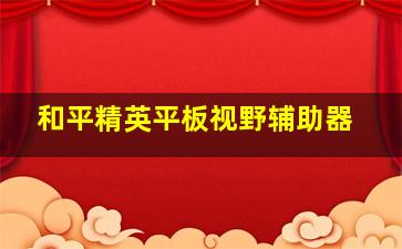 和平精英平板视野辅助器