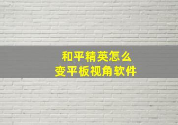 和平精英怎么变平板视角软件