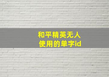 和平精英无人使用的单字id