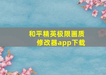 和平精英极限画质修改器app下载