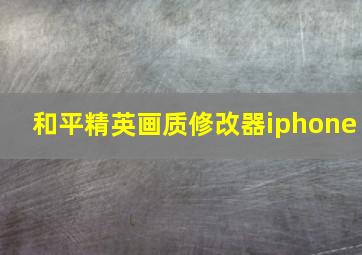 和平精英画质修改器iphone