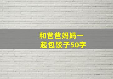 和爸爸妈妈一起包饺子50字