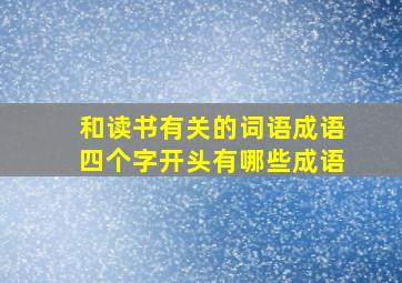 和读书有关的词语成语四个字开头有哪些成语