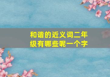 和谐的近义词二年级有哪些呢一个字