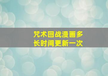 咒术回战漫画多长时间更新一次