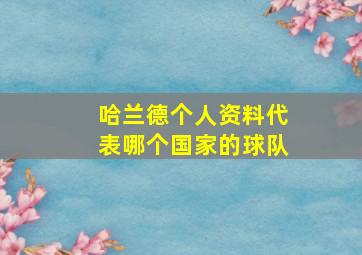 哈兰德个人资料代表哪个国家的球队