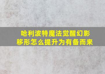 哈利波特魔法觉醒幻影移形怎么提升为有备而来