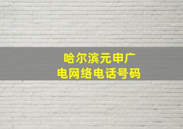 哈尔滨元申广电网络电话号码