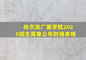 哈尔滨广厦学院2020招生简章公布时间表格