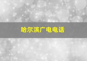 哈尔滨广电电话