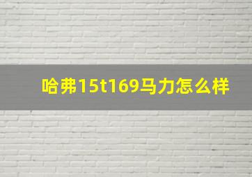 哈弗15t169马力怎么样