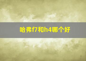 哈弗f7和h4哪个好