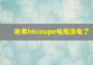 哈弗h6coupe电瓶没电了