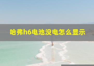 哈弗h6电池没电怎么显示