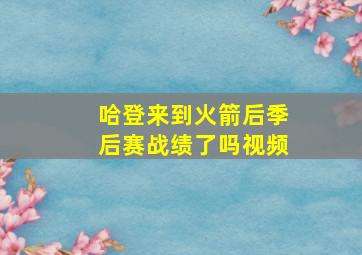 哈登来到火箭后季后赛战绩了吗视频