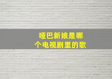 哑巴新娘是哪个电视剧里的歌