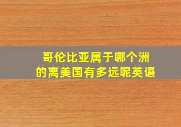 哥伦比亚属于哪个洲的离美国有多远呢英语