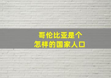 哥伦比亚是个怎样的国家人口