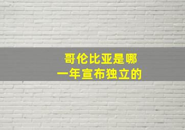 哥伦比亚是哪一年宣布独立的