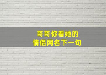 哥哥你看她的情侣网名下一句