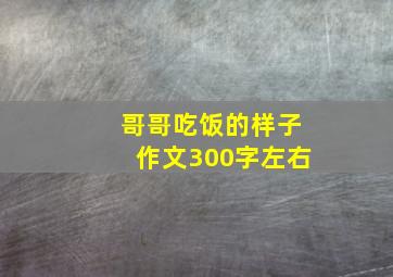 哥哥吃饭的样子作文300字左右