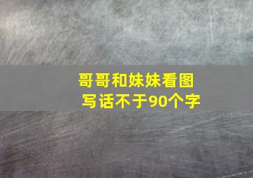 哥哥和妹妹看图写话不于90个字