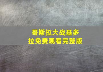 哥斯拉大战基多拉免费观看完整版