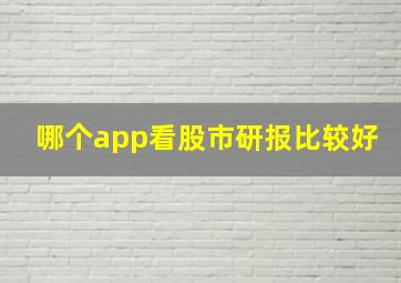 哪个app看股市研报比较好