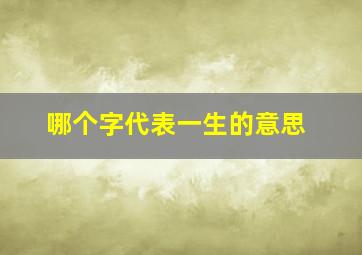 哪个字代表一生的意思