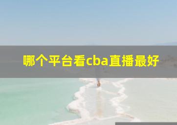 哪个平台看cba直播最好