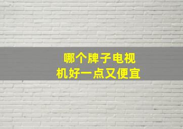 哪个牌子电视机好一点又便宜