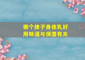 哪个牌子身体乳好用味道与保湿有关