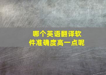 哪个英语翻译软件准确度高一点呢