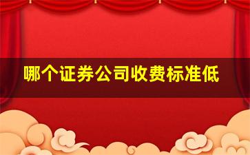 哪个证券公司收费标准低