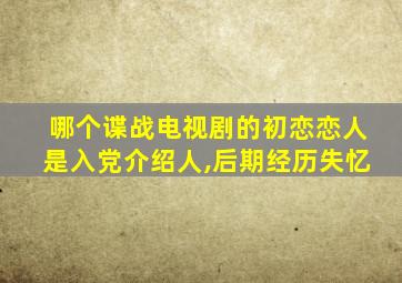 哪个谍战电视剧的初恋恋人是入党介绍人,后期经历失忆