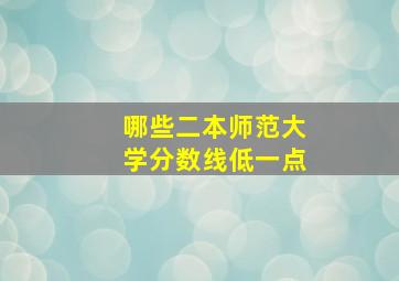 哪些二本师范大学分数线低一点