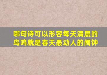 哪句诗可以形容每天清晨的鸟鸣就是春天最动人的闹钟