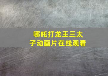 哪吒打龙王三太子动画片在线观看