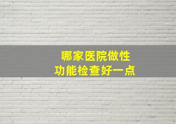 哪家医院做性功能检查好一点