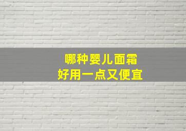 哪种婴儿面霜好用一点又便宜