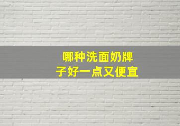 哪种洗面奶牌子好一点又便宜