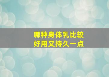 哪种身体乳比较好用又持久一点