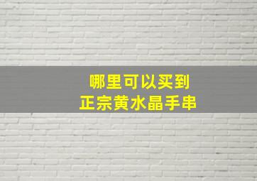 哪里可以买到正宗黄水晶手串