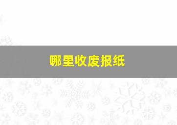 哪里收废报纸