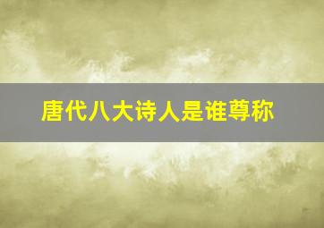 唐代八大诗人是谁尊称