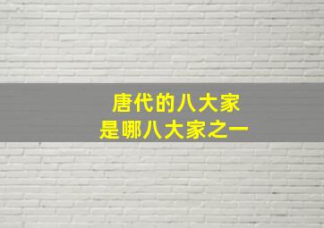 唐代的八大家是哪八大家之一