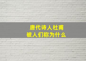 唐代诗人杜甫被人们称为什么