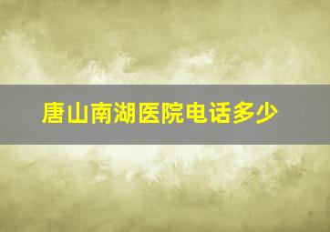 唐山南湖医院电话多少